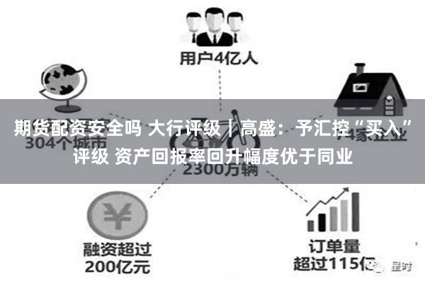 期货配资安全吗 大行评级｜高盛：予汇控“买入”评级 资产回报率回升幅度优于同业