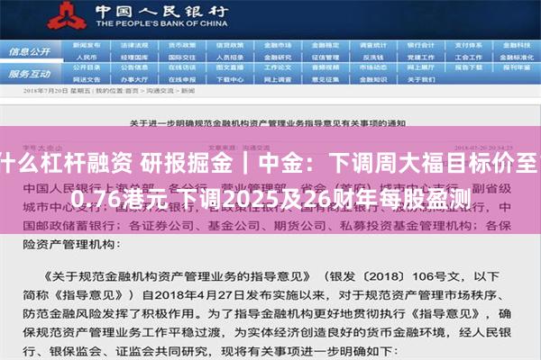 什么杠杆融资 研报掘金｜中金：下调周大福目标价至10.76港元 下调2025及26财年每股盈测