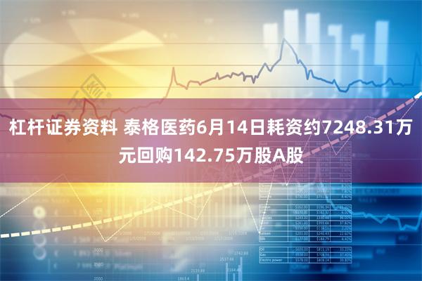 杠杆证券资料 泰格医药6月14日耗资约7248.31万元回购142.75万股A股