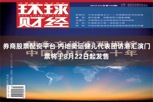 券商股票配资平台 内地奥运健儿代表团访港汇演门票将于8月22日起发售