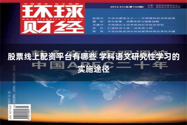 股票线上配资平台有哪些 学科语文研究性学习的实施途径