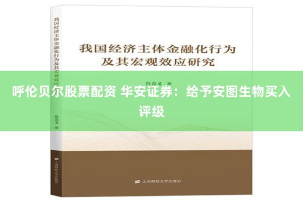 呼伦贝尔股票配资 华安证券：给予安图生物买入评级