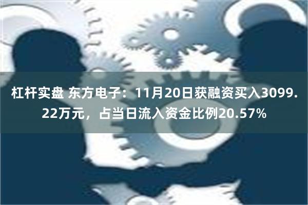 杠杆实盘 东方电子：11月20日获融资买入3099.22万元，占当日流入资金比例20.57%