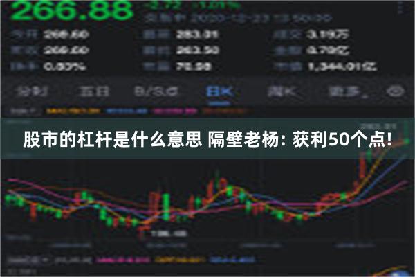 股市的杠杆是什么意思 隔壁老杨: 获利50个点!